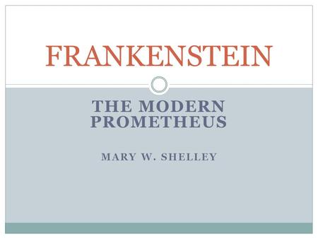 THE MODERN PROMETHEUS Mary W. Shelley