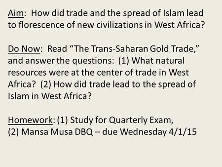 Aim: How did trade and the spread of Islam lead to florescence of new civilizations in West Africa? Do Now: Read “The Trans-Saharan Gold Trade,” and.