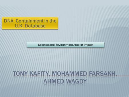 Science and Environment Area of Impact.  UK Citizens  Citizens that had exposed their biological data (DNA) with the scientists in one way or another.