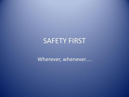 SAFETY FIRST Wherever, whenever….. Program Risk assessment in general Activities Trips and tours Preventing trouble.