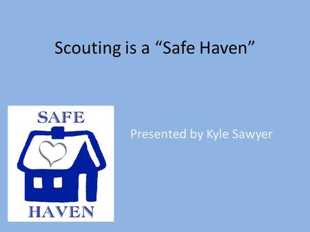 Scouting is a “Safe Haven” Presented by Kyle Sawyer.