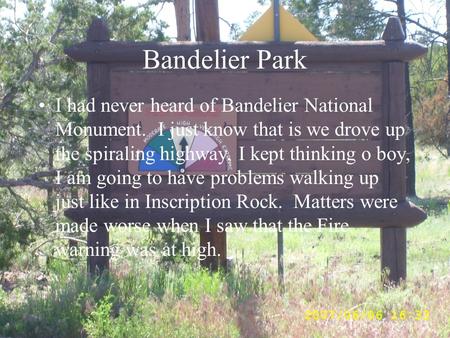 Bandelier Park I had never heard of Bandelier National Monument. I just know that is we drove up the spiraling highway, I kept thinking o boy, I am going.