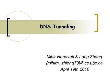 DNS Tunneling Mihir Nanavati & Long Zhang {mihirn, April 19th 2010.