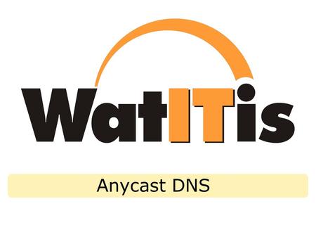 Anycast DNS. WatITis | Strengthening Collaboration | December 8, 2009 | Anycast DNS Outline Current Anycast routing Anycast implemented Problems resolved.