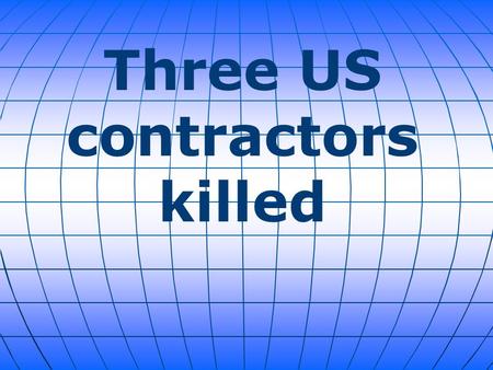 Three US contractors killed. An Afghan soldier linked to the Taliban killed three U.S. contractors and wounded a fourth on Thursday at Kabul's military.