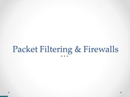 Packet Filtering & Firewalls. Stateless Packet Filtering Assume We can classify a “good” packet and/or a “bad packet” Each rule can examine that single.