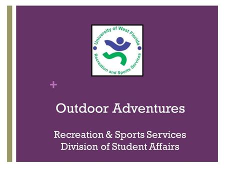 + Outdoor Adventures Recreation & Sports Services Division of Student Affairs.