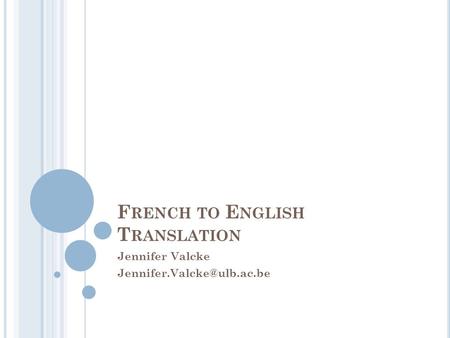 F RENCH TO E NGLISH T RANSLATION Jennifer Valcke