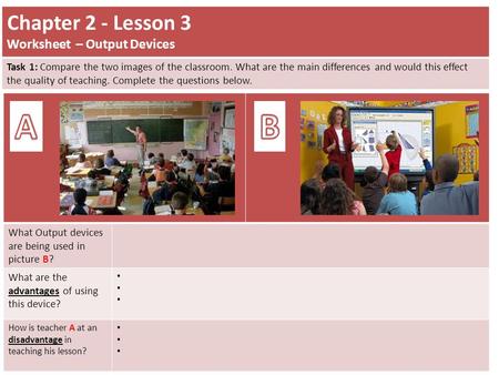 What Output devices are being used in picture B? What are the advantages of using this device? How is teacher A at an disadvantage in teaching his lesson?