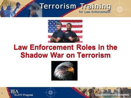 Law Enforcement Sensitive 1 Law Enforcement Roles in the Shadow War on Terrorism.