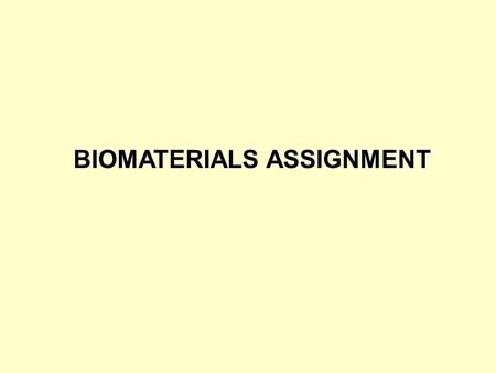 BIOMATERIALS ASSIGNMENT. ASSIGNMENT Evaluation will based on: –Report (60%) 8 pages –Presentation (40%) A group presentation Power point English 15 minutes.