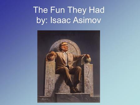 The Fun They Had by: Isaac Asimov Selection Vocabulary Dispute – to argue against –Sentence example: The neighbors were having a dispute over who owned.