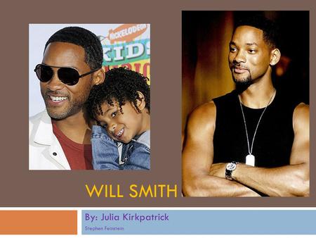 WILL SMITH By: Julia Kirkpatrick Stephen Feinstein.