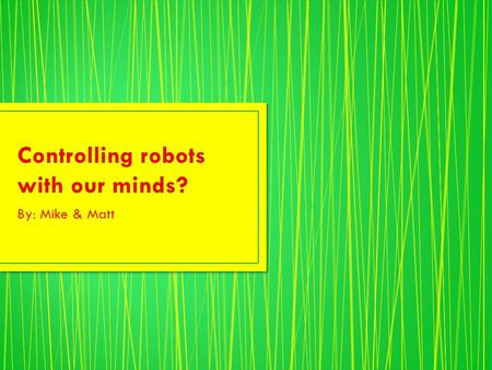 By: Mike & Matt. Controlling a robot with your mind is considered to be the stuff of science fiction novels, not reality. However, University of Pittsburgh.