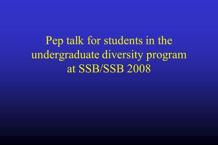 Pep talk for students in the undergraduate diversity program at SSB/SSB 2008.