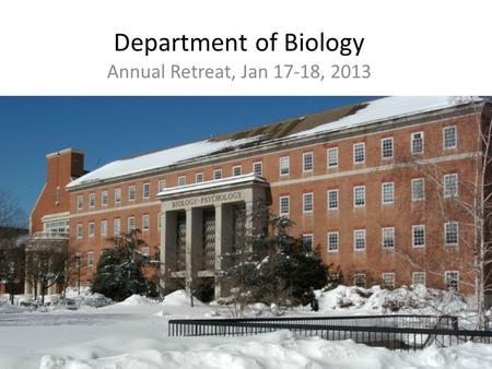 Department of Biology Annual Retreat, Jan 17-18, 2013.