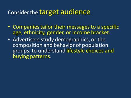 Consider the target audience. Companies tailor their messages to a specific age, ethnicity, gender, or income bracket. Companies tailor their messages.