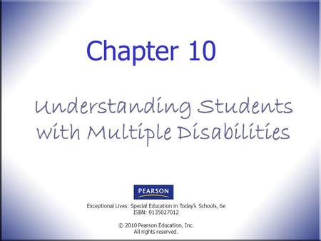 Exceptional Lives: Special Education in Today’s Schools, 6e ISBN: 0135027012 © 2010 Pearson Education, Inc. All rights reserved. Chapter 10 Understanding.