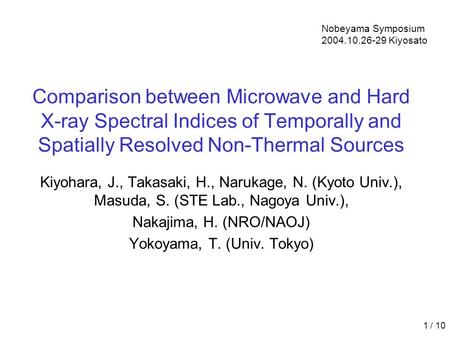 1 / 10 Comparison between Microwave and Hard X-ray Spectral Indices of Temporally and Spatially Resolved Non-Thermal Sources Kiyohara, J., Takasaki, H.,