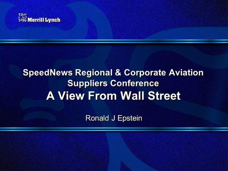 SpeedNews Regional & Corporate Aviation Suppliers Conference A View From Wall Street Ronald J Epstein.