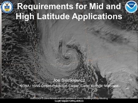 AMSR3/DFS Joint Research and Operational Users Working Group Meeting Tokyo, Japan - 20 April 2009 Requirements for Mid and High Latitude Applications Joe.