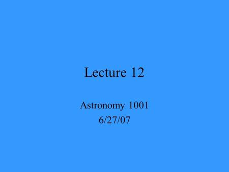 Lecture 12 Astronomy 1001 6/27/07. Looking Back Through Time Recall that looking at distant objects is the same as looking backwards through time The.