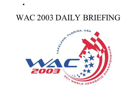 WAC 2003 DAILY BRIEFING. CONTEST JURY Mike Heuer, President Jiri Kobrle (Czech Republic) Robert Chomono (France) Ernst Paukner (Germany) Lars Frolander.