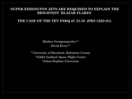 Markos Georganopoulos 1,2 David Rivas 1,3 1 University of Maryland, Baltimore County 2 NASA Goddard Space Flight Center 3 Johns Hopkins University SUPER-EDDINGTON.