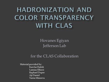 Hovanes Egiyan Jefferson Lab for the CLAS Collaboration Material provided by: Kawtar Hafidi Lamiaa Elfassi Raphael Dupre Aji Daniel Taisia Mineeva.