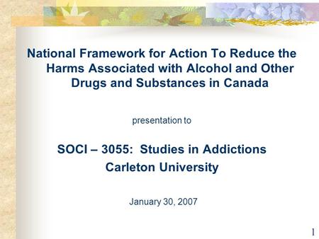 1 National Framework for Action To Reduce the Harms Associated with Alcohol and Other Drugs and Substances in Canada presentation to SOCI – 3055: Studies.