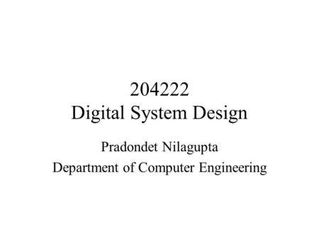 204222 Digital System Design Pradondet Nilagupta Department of Computer Engineering.