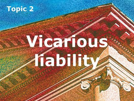 Topic 2 Vicarious liability.