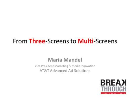 From Three-Screens to Multi-Screens Maria Mandel Vice President Marketing & Media Innovation AT&T Advanced Ad Solutions.