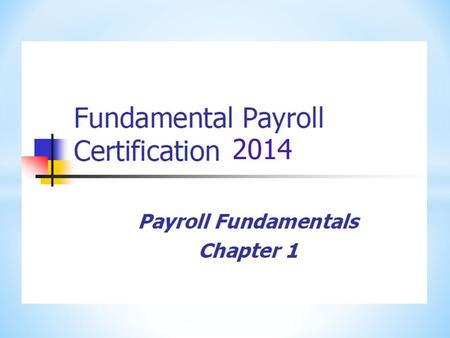 2014. * Payroll * The process used by an organization to pay its employees accurately and on time.