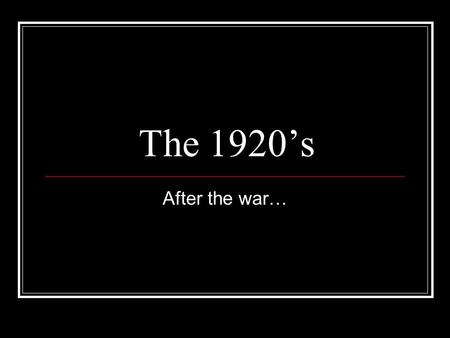 The 1920’s After the war…. Life in American after the war??? Economy: trying to adjust League of Nations: country divided Returning soldiers: high unemployment.