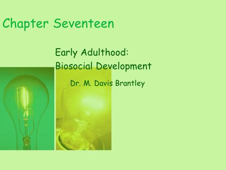 Chapter Seventeen Early Adulthood: Biosocial Development Dr. M. Davis Brantley.