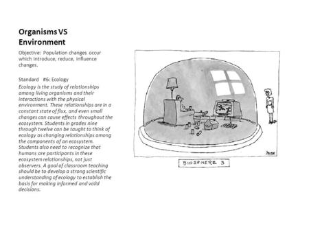 Organisms VS Environment Objective: Population changes occur which introduce, reduce, influence changes. Standard #6: Ecology Ecology is the study of relationships.