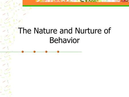 The Nature and Nurture of Behavior. Let’s start with genetics... Gene A stretch of DNA that produces a specific protein, which in turn forms building.