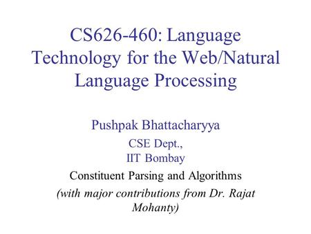 CS626-460: Language Technology for the Web/Natural Language Processing Pushpak Bhattacharyya CSE Dept., IIT Bombay Constituent Parsing and Algorithms (with.