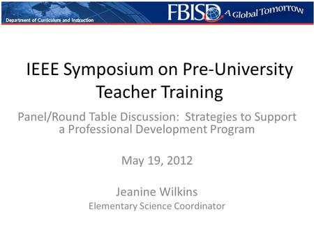 IEEE Symposium on Pre-University Teacher Training Panel/Round Table Discussion: Strategies to Support a Professional Development Program May 19, 2012 Jeanine.