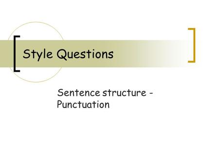 Style Questions Sentence structure - Punctuation.