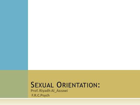 Prof. Riyadh Al_Azzawi F.R.C.Psych S EXUAL O RIENTATION :