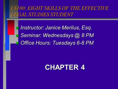 LS100: EIGHT SKILLS OF THE EFFECTIVE LEGAL STUDIES STUDENT n Instructor: Janice Merilus, Esq. n Seminar: 8 PM n Office Hours: Tuesdays 6-8.