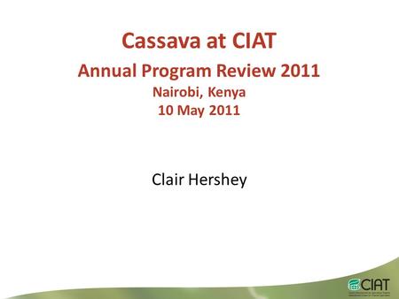 Clair Hershey Cassava at CIAT Annual Program Review 2011 Nairobi, Kenya 10 May 2011.