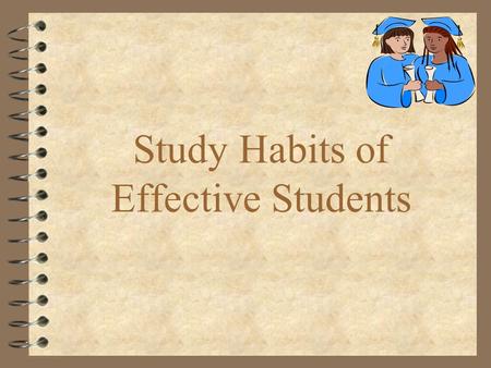 Study Habits of Effective Students. 7 Habits of Highly Effective Students 4 Winning Attitude 4 Organization 4 Time Management 4 Good Listening & Note.