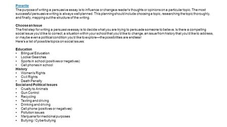Prewrite The purpose of writing a persuasive essay is to influence or change a reader's thoughts or opinions on a particular topic. The most successful.