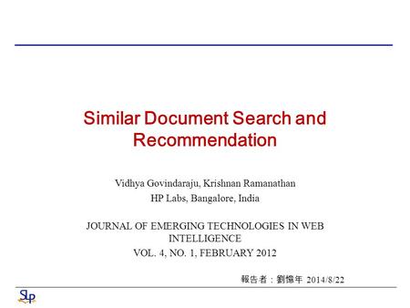 Similar Document Search and Recommendation Vidhya Govindaraju, Krishnan Ramanathan HP Labs, Bangalore, India JOURNAL OF EMERGING TECHNOLOGIES IN WEB INTELLIGENCE.