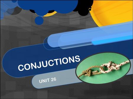 CONJUCTIONS UNIT 26. COORDINATING & CORRELATIVE CONJUNCTIONS CONNECTING WORDS AND PHRASES WITH CONJUNCTIONS.