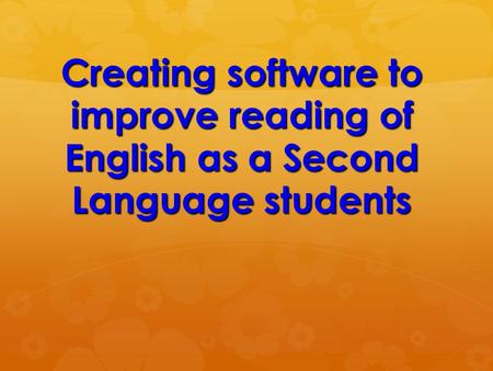 Creating software to improve reading of English as a Second Language students.