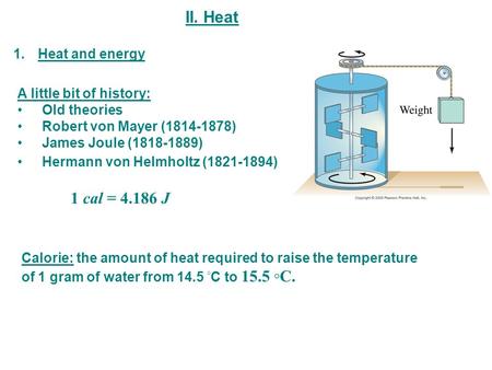 II. Heat 1 cal = J Heat and energy A little bit of history: